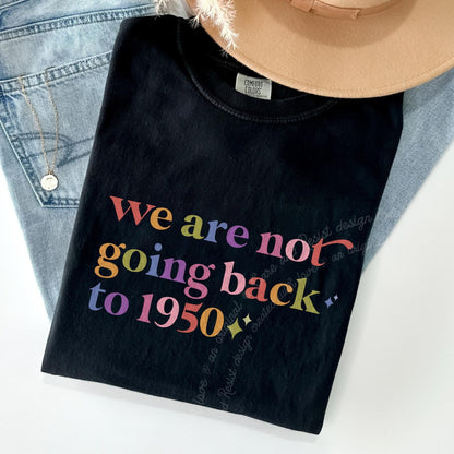 We are not Going Back to 1950 Care & Resist rainbow Comfort Colors tee, Black