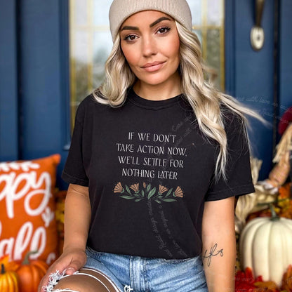 If We Don't Take Action Now We'll Settle for Nothing Later Care & Resist progressive t-shirt in Black