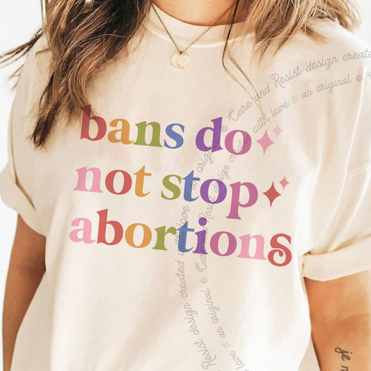 Bans Do not Stop Abortions Care & Resist progressive t-shirt in Ivory
