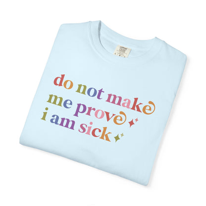 Do not Make Me Prove I Am Sick Care & Resist rainbow Comfort Colors tee