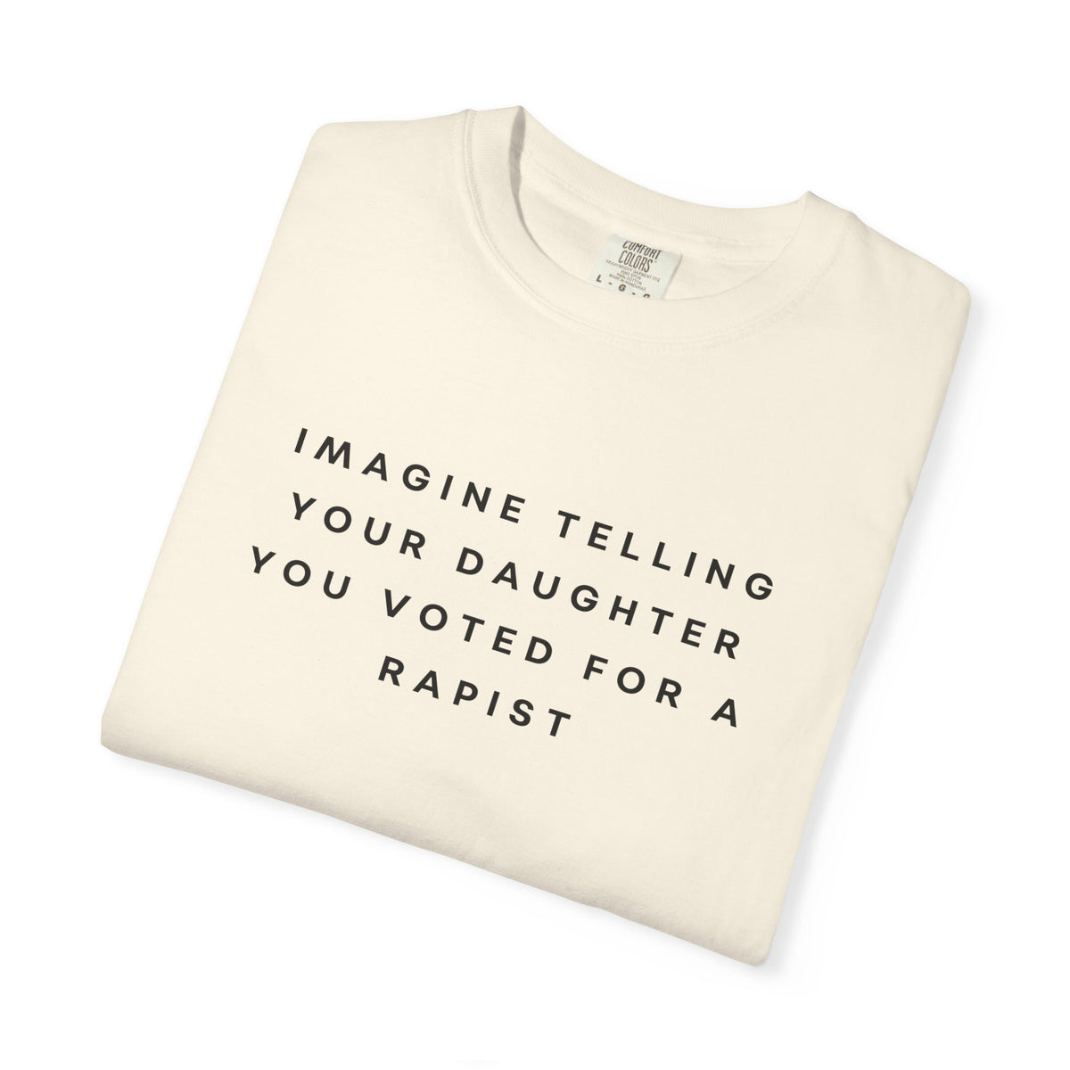 Imagine Telling Your Daughter You Voted for a Rapist Comfort Colors Unisex T-Shirt