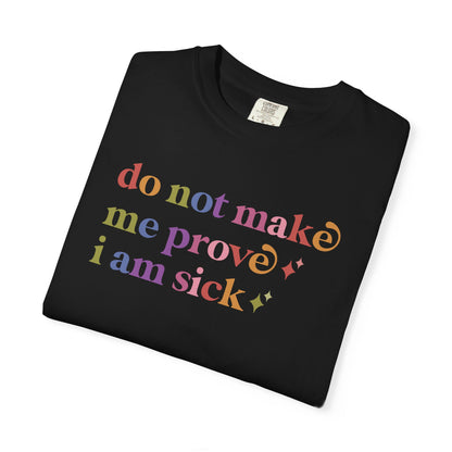 Do not Make Me Prove I Am Sick Care & Resist rainbow Comfort Colors tee
