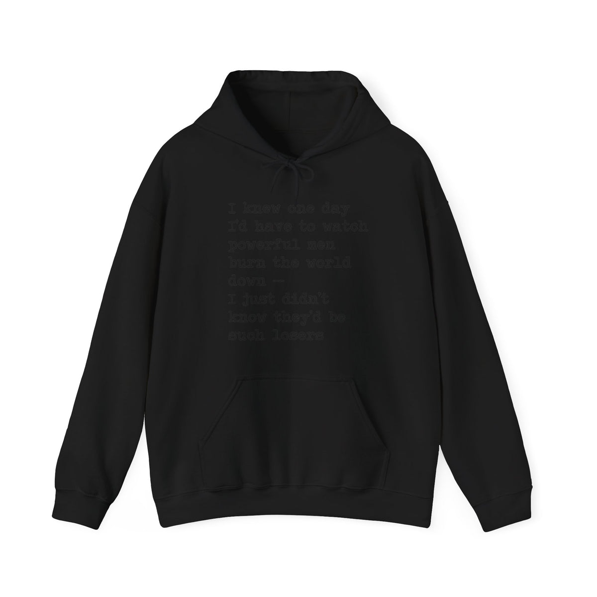 I Knew One Day I'd Have to Watch Powerful Men Burn the World Down, I Just Didn't Know They'd Be Such Losers Hoodie