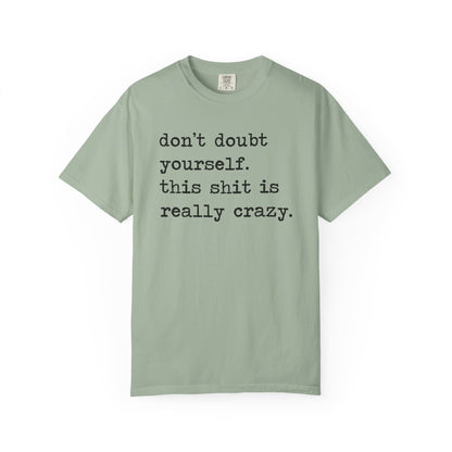 Don't Doubt Yourself, This Shit Is Really Crazy Comfort Colors Unisex T-Shirt