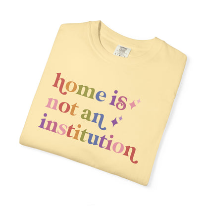 Home is not an Institution Care & Resist rainbow Comfort Colors tee
