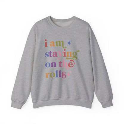 I Am Staying on the Rolls Sweatshirt