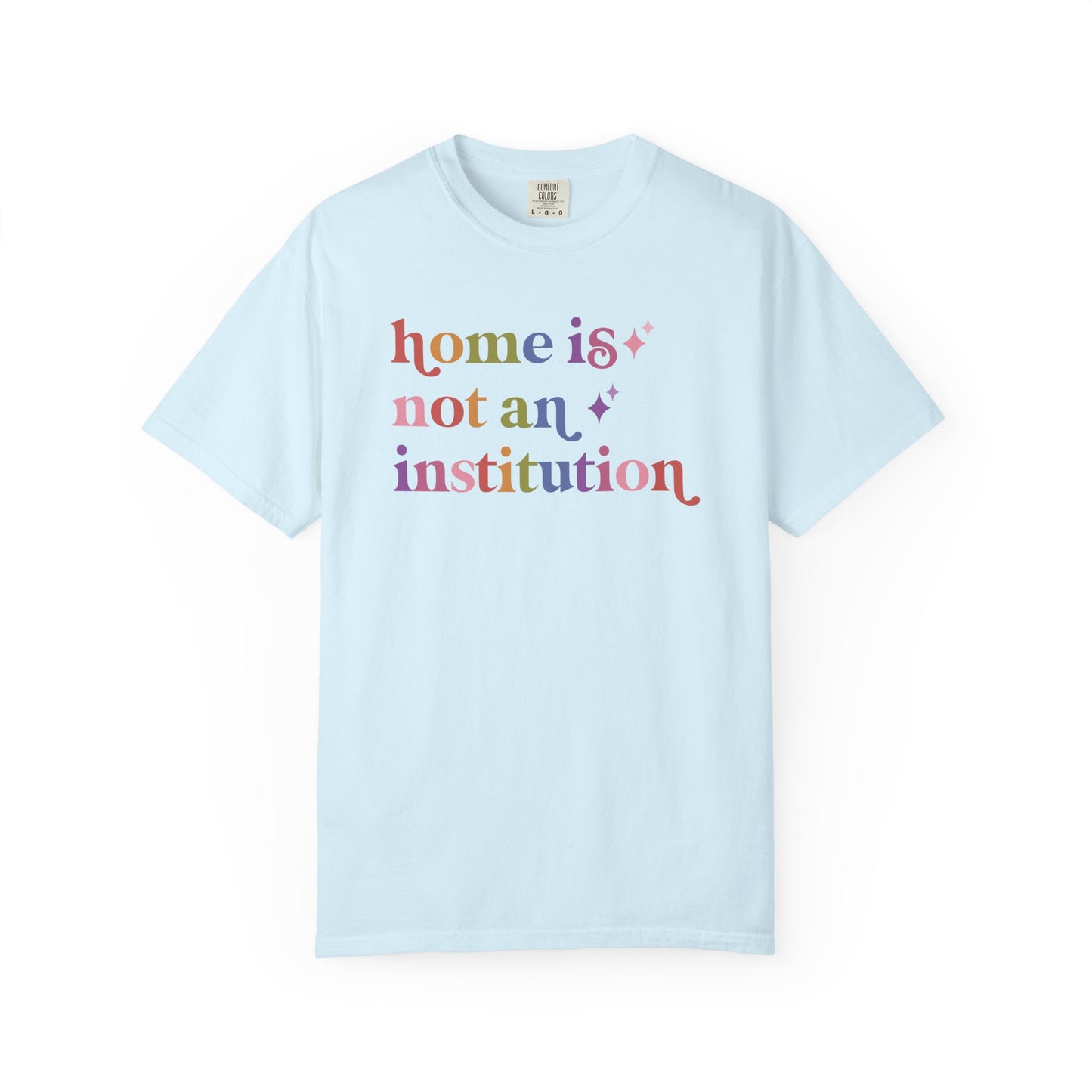 Home is not an Institution Care & Resist rainbow Comfort Colors tee