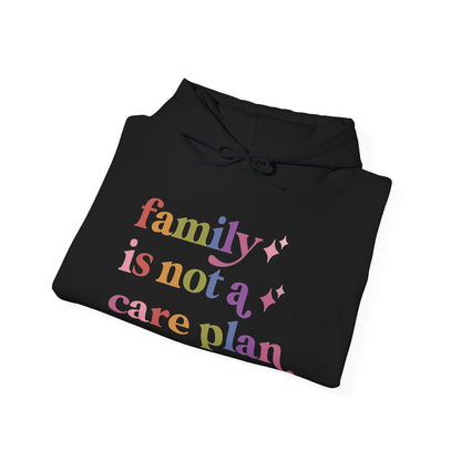 Family is not a Care Plan Hoodie
