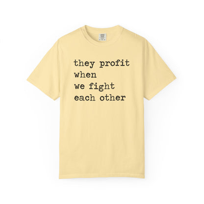 They Profit When We Fight Each Other Comfort Colors Unisex T-Shirt