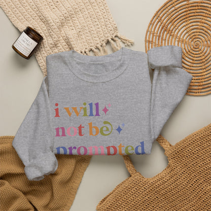 I Will not Be Prompted Sweatshirt