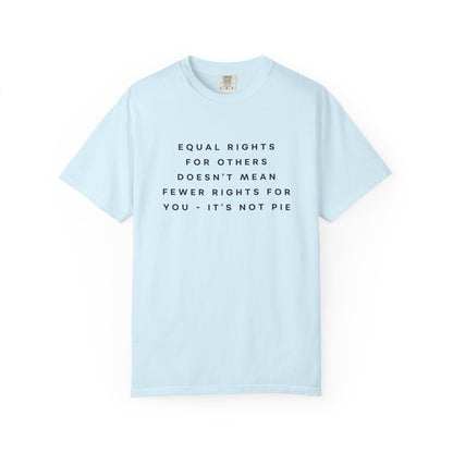 Equal Rights for Others Doesn't Mean Fewer Rights for You, It's Not Pie Comfort Colors Unisex T-Shirt