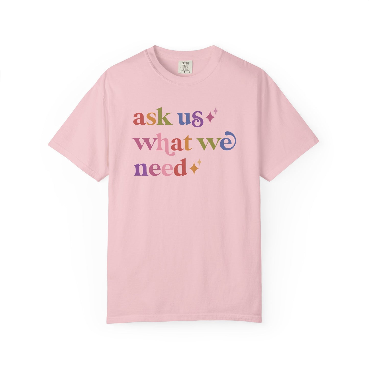 Ask Us What We Need Care & Resist rainbow Comfort Colors tee