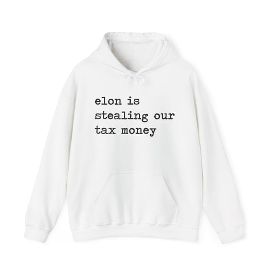 Elon Is Stealing Our Tax Money Hoodie