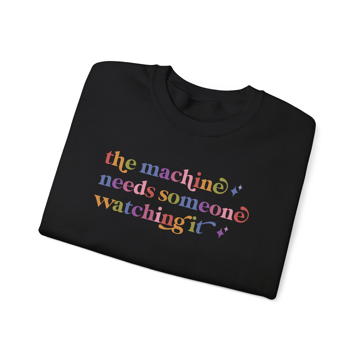 The Machine Needs Someone Watching It Sweatshirt
