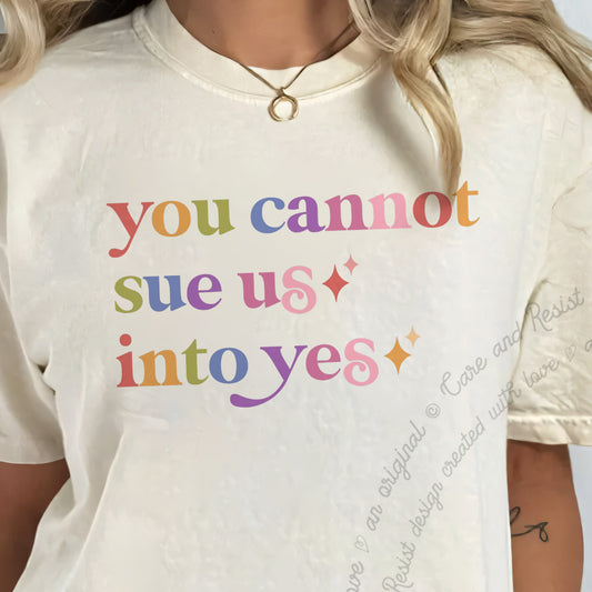 You Cannot Sue Us Into Yes Care & Resist progressive t-shirt in Ivory