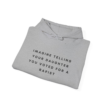 Imagine Telling Your Daughter You Voted for a Rapist Hoodie