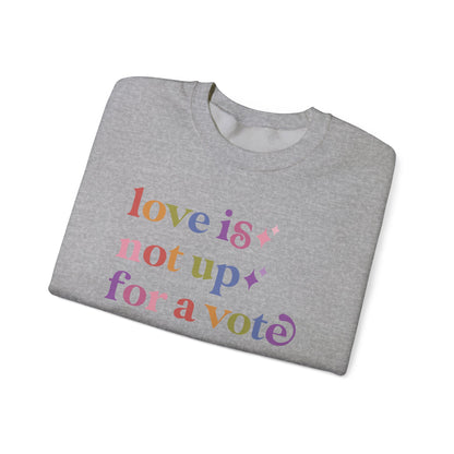 Love is not Up for a Vote Sweatshirt