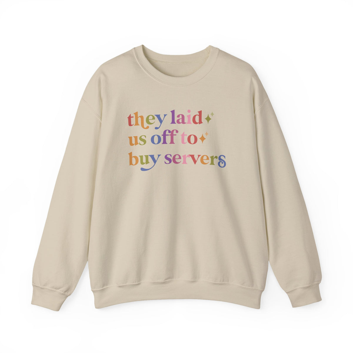 They Laid Us Off to Buy Servers Sweatshirt