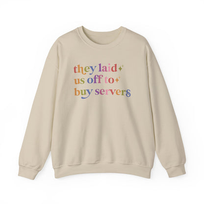 They Laid Us Off to Buy Servers Sweatshirt