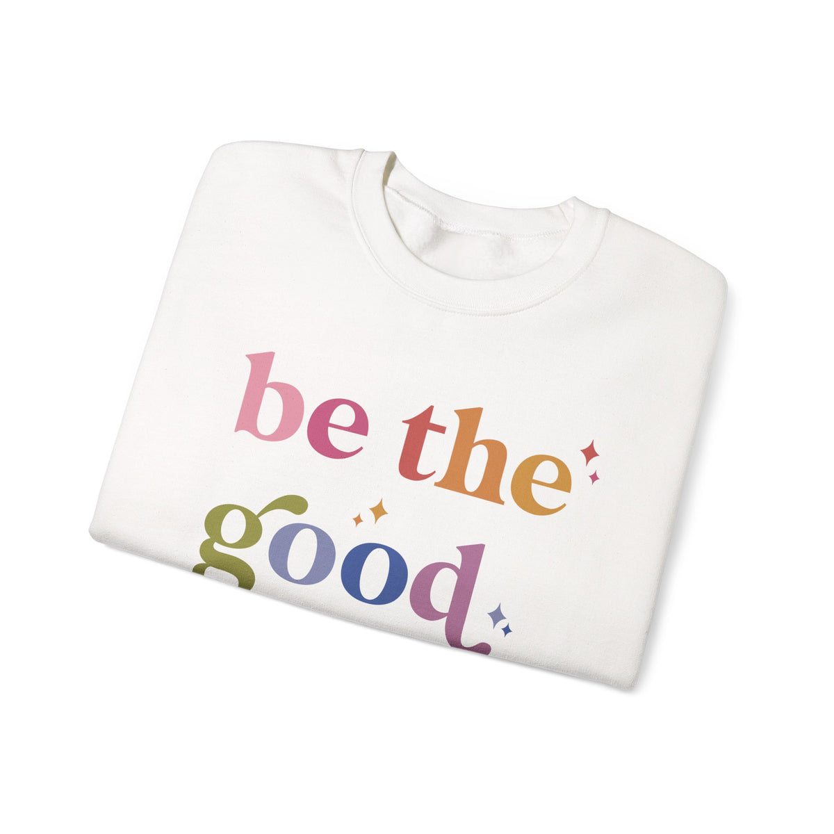 Be the Good Sweatshirt