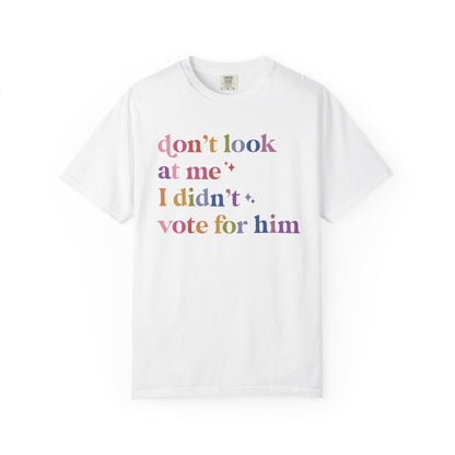 Don't Look At Me, I Didn't Vote for Him Comfort Colors Unisex T-Shirt