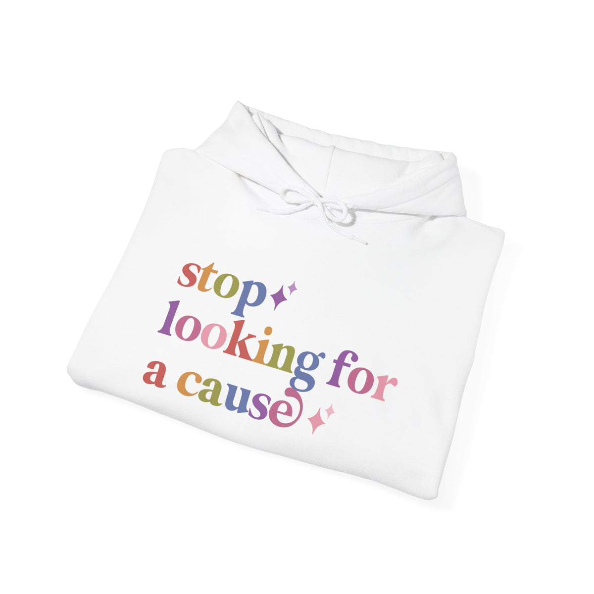 Stop Looking for a Cause Hoodie