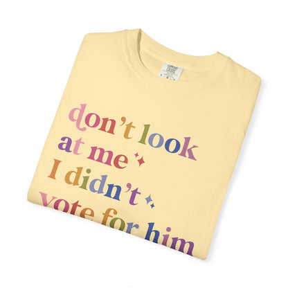 Don't Look At Me, I Didn't Vote for Him Comfort Colors Unisex T-Shirt
