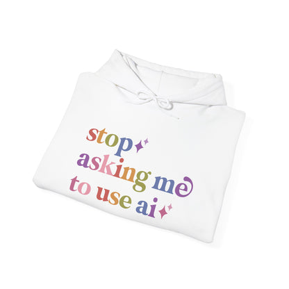 Stop Asking Me to Use Ai Hoodie