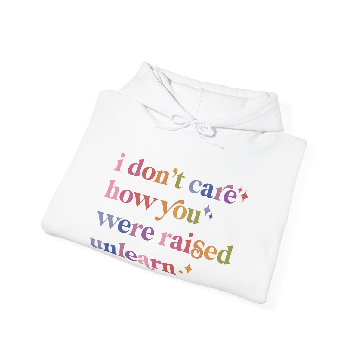 I Don't Care How You Were Raised, Unlearn That Shit Hoodie