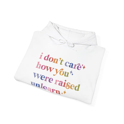 I Don't Care How You Were Raised, Unlearn That Shit Hoodie