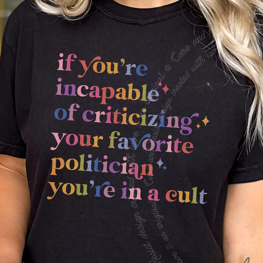 If You're Incapable of Criticizing Your Favorite Politician You're in a Cult Care & Resist progressive t-shirt in Black