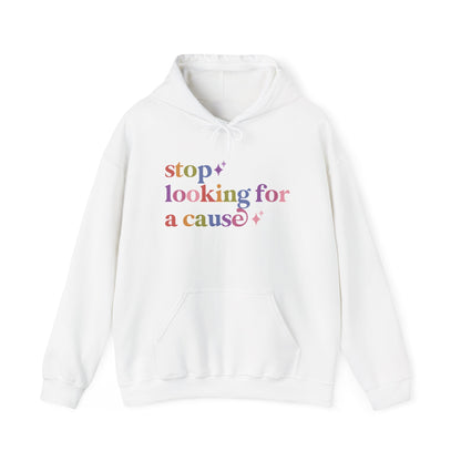 Stop Looking for a Cause Hoodie