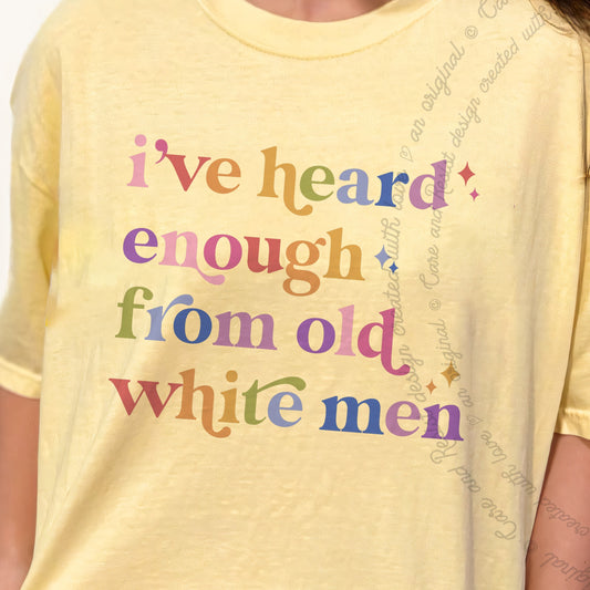 I've Heard Enough From Old White Men Care & Resist progressive t-shirt in Banana