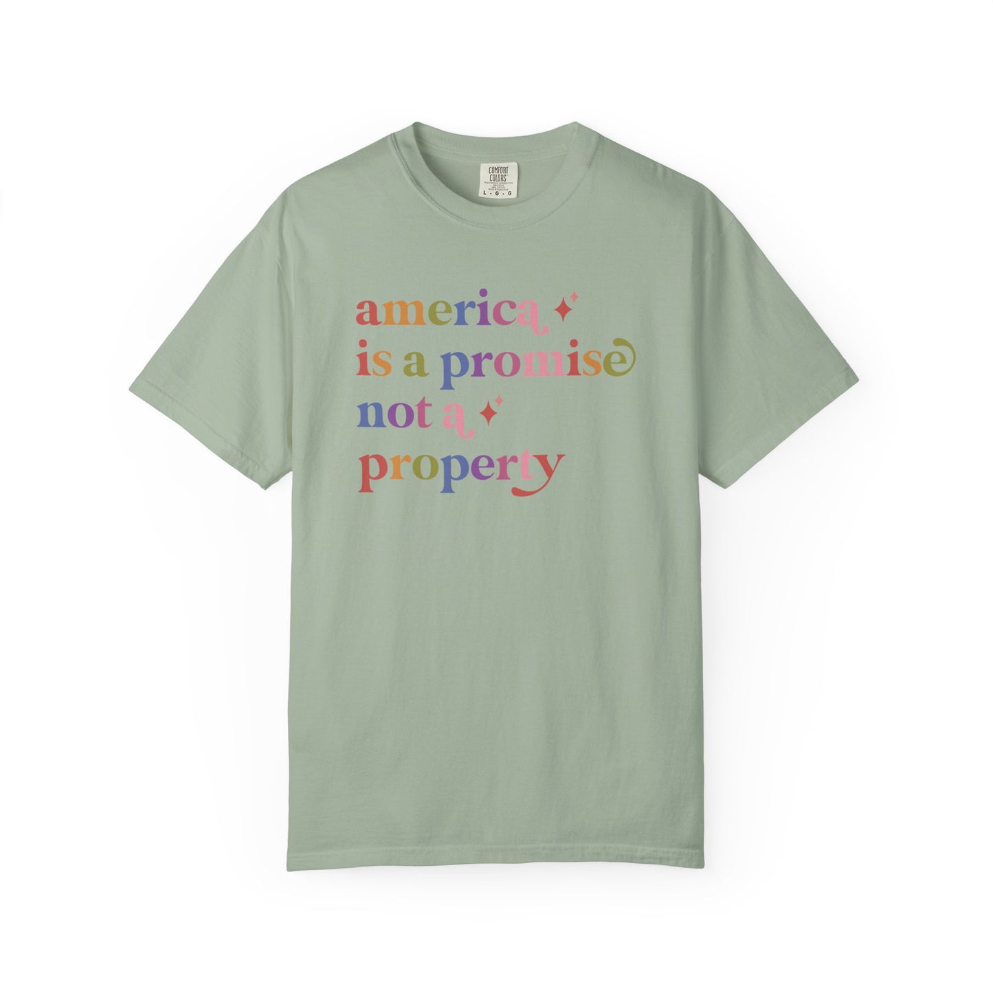 America is a Promise not a Property Care & Resist rainbow Comfort Colors tee