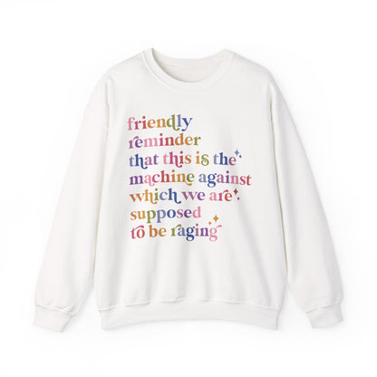 Friendly Reminder That This Is the Machine Against Which We Are Supposed to Be Raging Sweatshirt