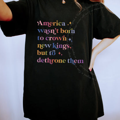 America Wasn't Born to Crown New Kings but to Dethrone Them Care & Resist progressive t-shirt in Black