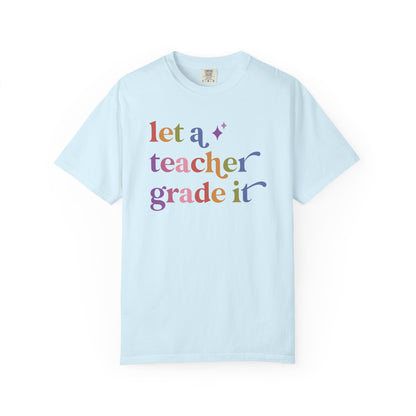 Let a Teacher Grade It Comfort Colors Unisex T-Shirt