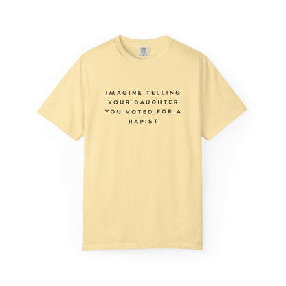 Imagine Telling Your Daughter You Voted for a Rapist Comfort Colors Unisex T-Shirt