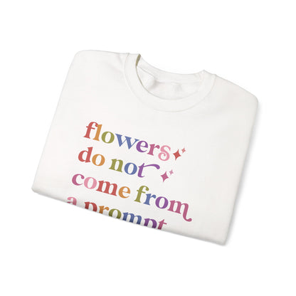 Flowers Do not Come From a Prompt Sweatshirt