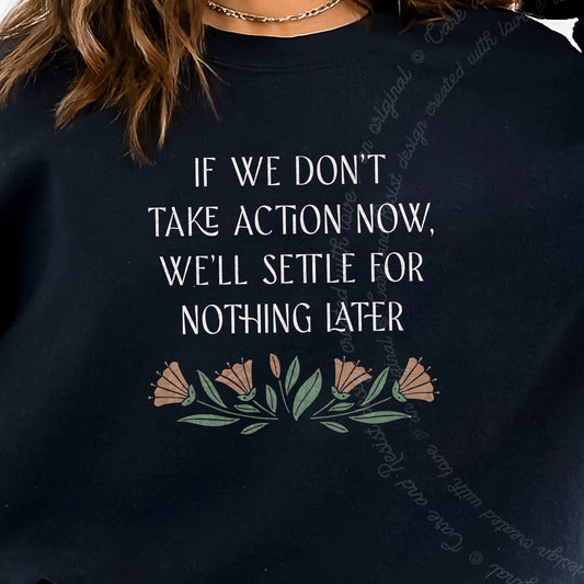 If We Don't Take Action Now We'll Settle for Nothing Later Care & Resist Gildan crewneck sweatshirt in Black