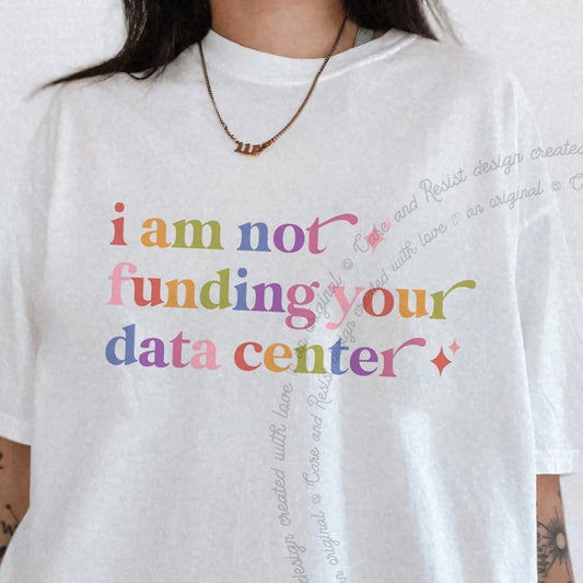 I Am not Funding Your Data Center Care & Resist progressive t-shirt in White