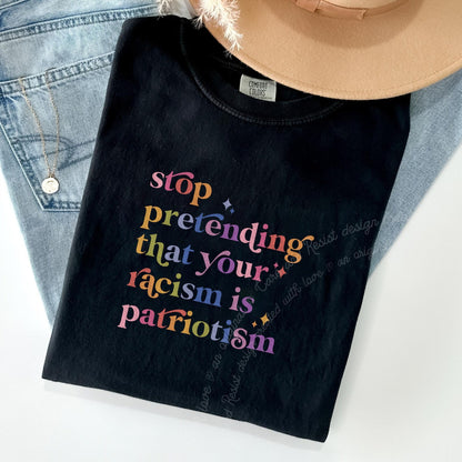 Stop Pretending That Your Racism Is Patriotism Care & Resist progressive t-shirt in Black