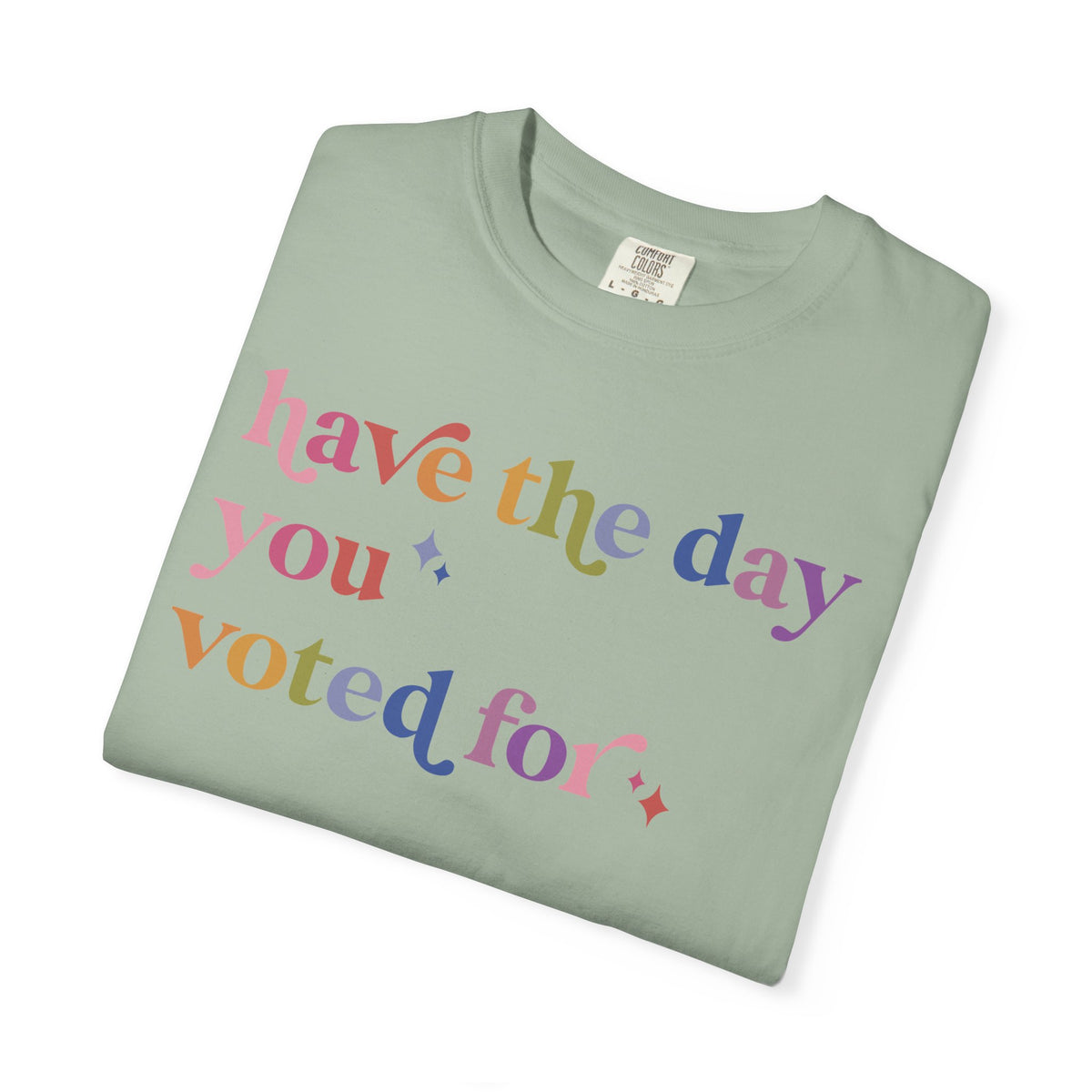 Have the Day You Voted For Comfort Colors Unisex T-Shirt
