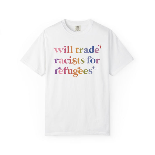 Will Trade Racists for Refugees Comfort Colors Unisex T-Shirt
