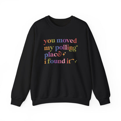 You Moved My Polling Place I Found It Sweatshirt