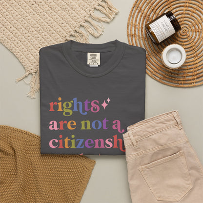 Rights are not a Citizenship Perk Comfort Colors Unisex T-Shirt