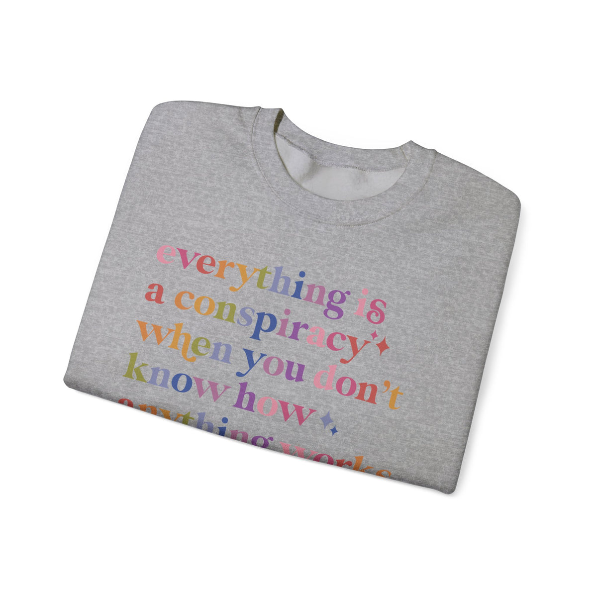 Everything Is a Conspiracy When You Don't Know How Anything Works Sweatshirt