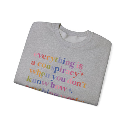 Everything Is a Conspiracy When You Don't Know How Anything Works Sweatshirt