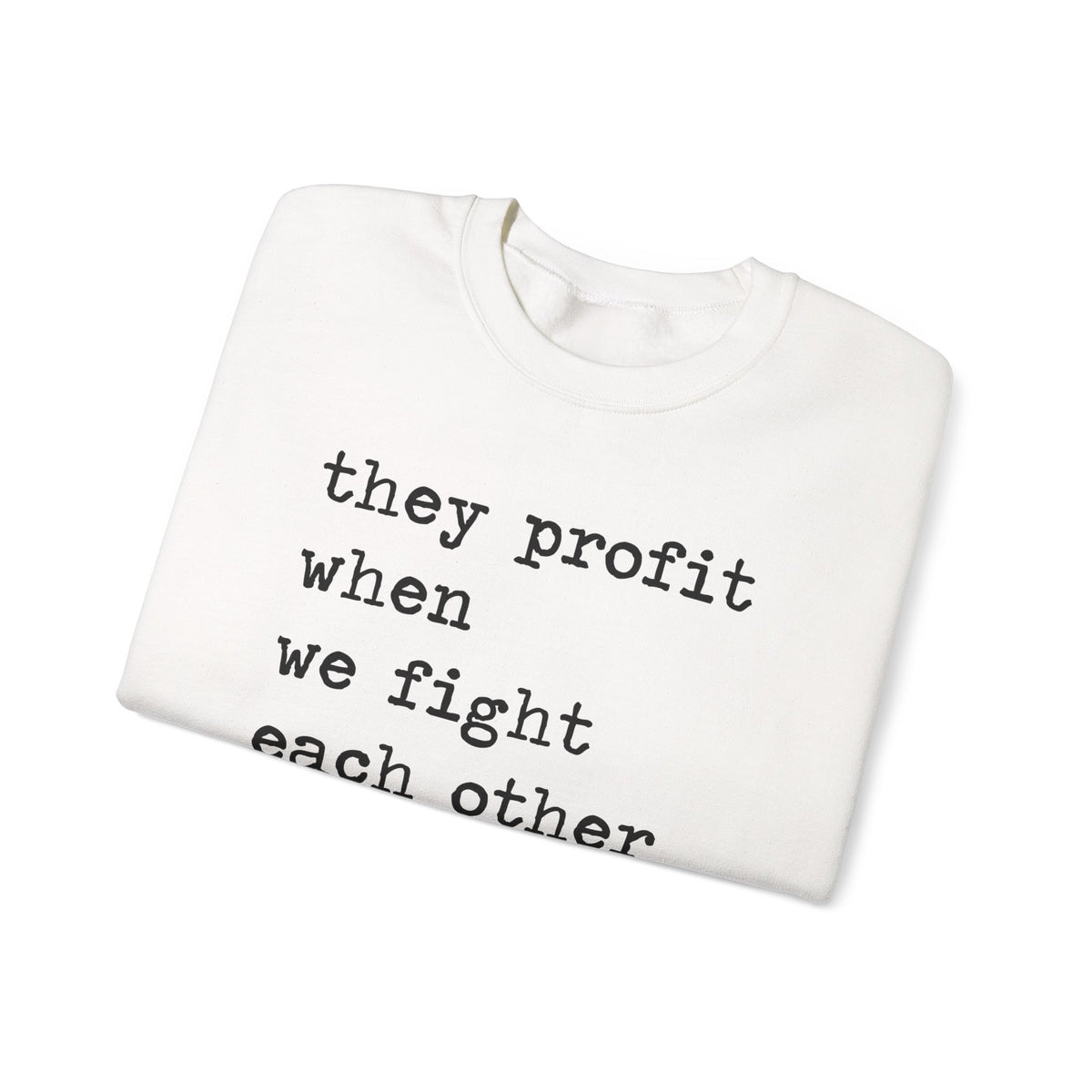 They Profit When We Fight Each Other Sweatshirt