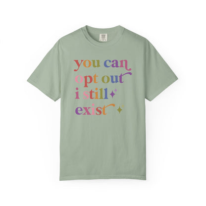You Can Opt Out I Still Exist Comfort Colors Unisex T-Shirt
